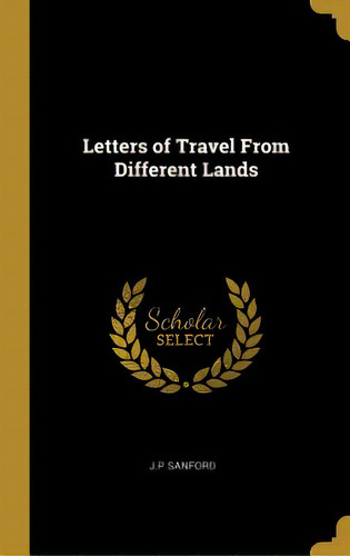 Letters Of Travel From Different Lands, De J. P. Sanford. Editorial Wentworth Pr, Tapa Dura En Inglés