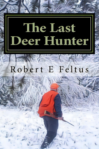 The Last Deer Hunter, De Feltus, Robert E.. Editorial Createspace, Tapa Blanda En Inglés