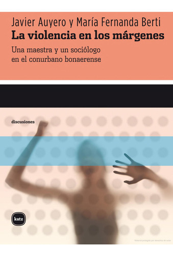 La violencia en los márgenes: Una maestra y un sociólogo en el conurbano bonaerense, de Javier Auyero. Editorial Katz Editores, tapa blanda en español