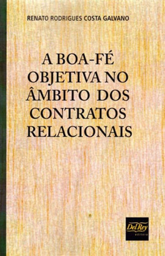 A BOA-FÉ OBJETIVA NO ÂMBITO DOS CONTRATOS RELACIONAIS - 20, de GALVANO, RENATO RODRIGUES COSTA. Editora DEL REY, capa mole, edição 1ª edição - 2019 em português