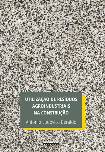 Utilização De Resíduos Agroindustriais Na Construção, De Antonio Ludovido Beraldo. Editora Unicamp, Capa Mole Em Português