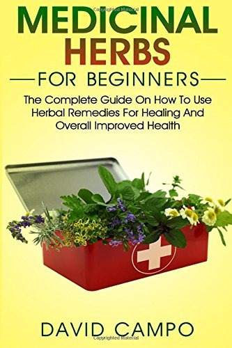 Medicinal Herbs For Beginners The Complete Guide On How To U