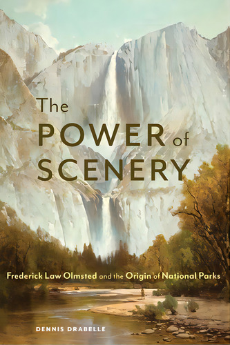 The Power Of Scenery: Frederick Law Olmsted And The Origin Of National Parks, De Drabelle, Dennis. Editorial Univ Of Nebraska Pr, Tapa Dura En Inglés