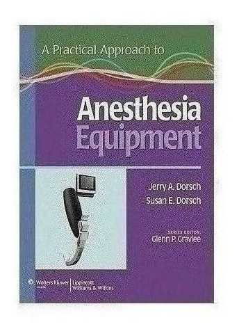 A Practical Approach To Anesthesia Equipment - Dorsch, Jerr