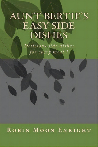 Aunt Bertie's Easy Side Dishes, De Robin Moon Enright. Editorial Createspace Independent Publishing Platform, Tapa Blanda En Inglés