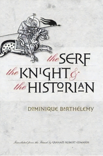 The Serf, The Knight, And The Historian, De Dominique Barthelemy. Editorial Cornell University Press, Tapa Dura En Inglés