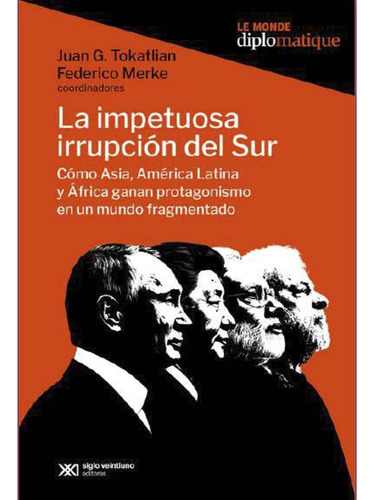 La Impetuosa Irrupcion Del Sur, De Walter Escudero Sosa. Le Monde Diplomatique Editorial Siglo Xxi Editores, Tapa Tapa Blanda En Español, 2024