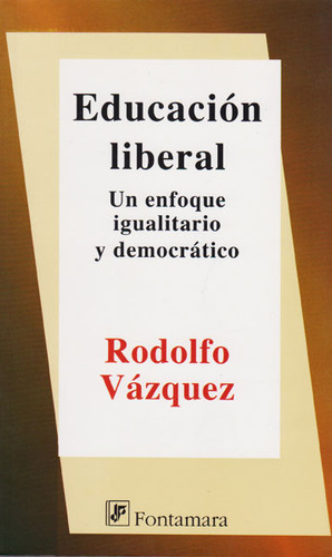 Educación Liberal. Un Enfoque Igualitario Y Democrático, De Rodolfo Vásquez. Serie 6077921332, Vol. 1. Editorial Campus Editorial S.a.s, Tapa Blanda, Edición 2010 En Español, 2010