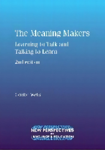 The Meaning Makers : Learning To Talk And Talking To Learn, De Gordon Wells. Editorial Channel View Publications Ltd, Tapa Blanda En Inglés, 2009