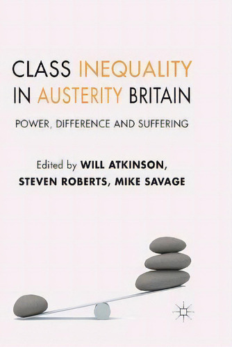 Class Inequality In Austerity Britain : Power, Difference And Suffering, De W. Atkinson., Vol. 1. Editorial Palgrave Macmillan, Tapa Blanda En Inglés