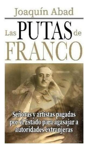 Libro: Las Putas De Franco. Abad, Joaquin. Cibeles Editorial