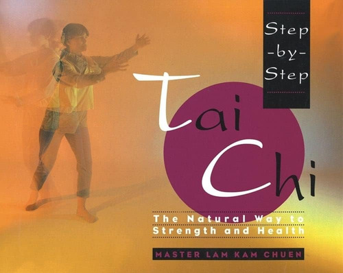 Step-by-step Tai Chi: The Natural Way To Strength And Health, De Kam-chuen, Master Lam., Vol. 1. Editorial Touchstone, Tapa Blanda En Inglés
