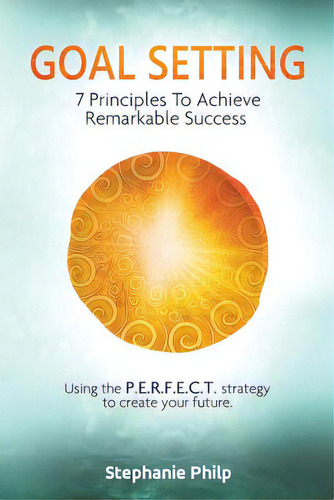 Goal Setting: 7 Principles To Achieve Remarkable Success: Using The P.e.r.f.e.c.t Strategy To Cre..., De Philp, Stephanie. Editorial Createspace, Tapa Blanda En Inglés