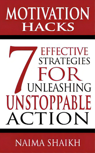 Motivation Hacks: 7 Essential Strategies To Unleash Ustoppable Action, De Shaikh, Naima. Editorial Createspace, Tapa Blanda En Inglés