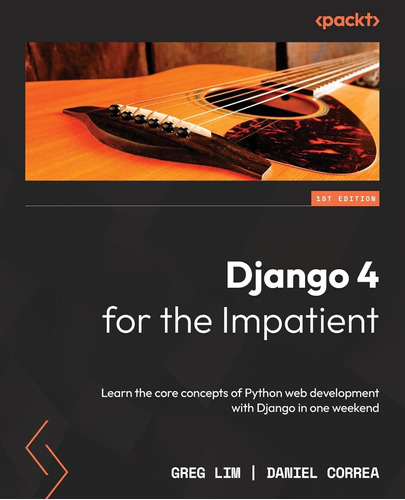 Django 4 For The Impatient: Learn The Core Concepts Of Pytho