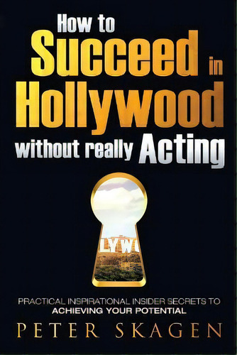 How To Succeed In Hollywood Without Really Acting : Practical Inspirational Insider Secrets To Ac..., De Peter Skagen. Editorial Poubelle Publishing, Tapa Blanda En Inglés
