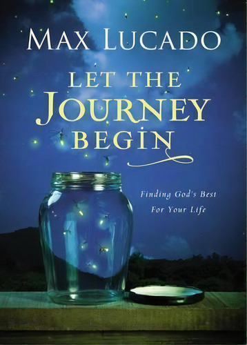 Let The Journey Begin : Finding God's Best For Your Life, De Max, Lucado. Editorial Thomas Nelson Publishers, Tapa Dura En Inglés