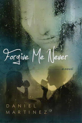 Forgive Me Never, De Martinez, Daniel. Editorial Createspace, Tapa Blanda En Inglés