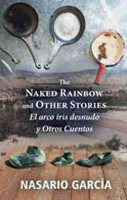 The Naked Rainbow And Other Stories - Nasario Garcia