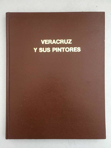 Veracruz Y Sus Pintores. Mario De La Torre. Gob. Edo. De Ver