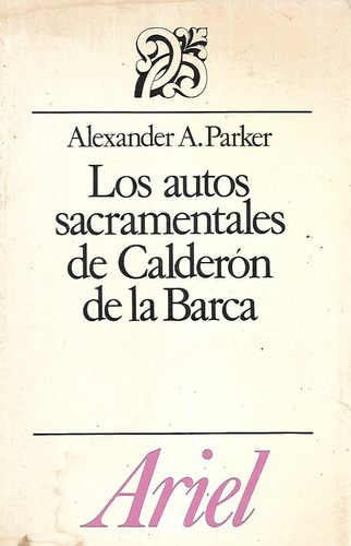 Los Autos Sacramentales De Calderón De..., A. A. Parker, 