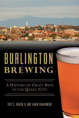 Libro Burlington Brewing : A History Of Craft Beer In The...