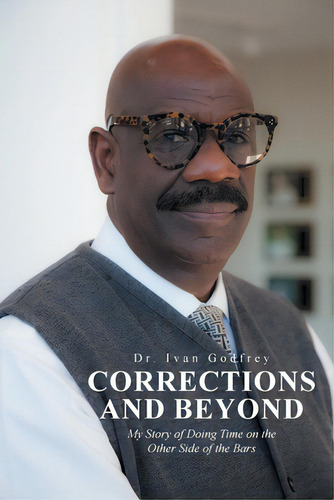 Corrections And Beyond: My Story Of Doing Time On The Other Side Of The Bars, De Godfrey, Ivan. Editorial Fulton Books, Tapa Blanda En Inglés