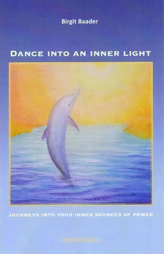 Dance Into An Inner Light, De Birgit Baader. Editorial Tonecolorspace, Tapa Blanda En Inglés