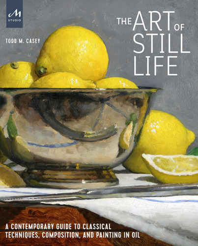 Libro: The Art Of Still Life: A Contemporary Guide To Classi
