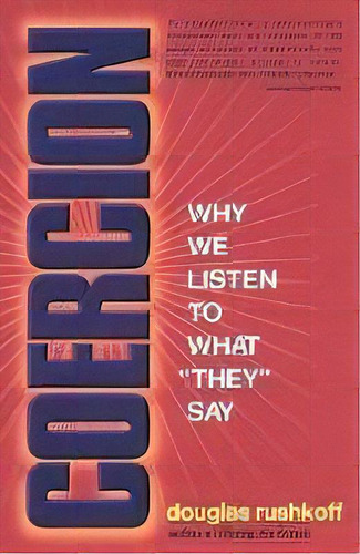 Coercion : Why We Listen To What They Say, De Douglas Rushkoff. Editorial Penguin Putnam Inc, Tapa Blanda En Inglés