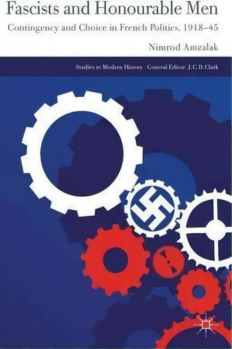 Fascists And Honourable Men : Contingency And Choice In French Politics, 1918-45, De N. Amzalak. Editorial Palgrave Macmillan, Tapa Dura En Inglés