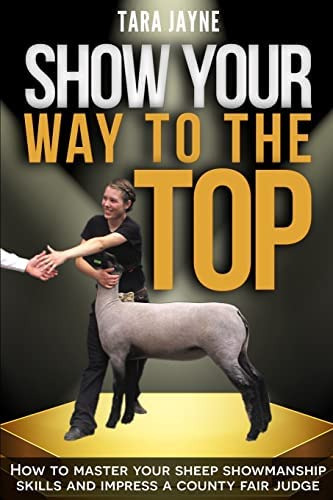 Show Your Way To The Top: How To Master Your Sheep Showmanship Skills And Impress A County Fair Judge, De Jayne, Tara. Editorial Createspace Independent Publishing Platform, Tapa Blanda En Inglés