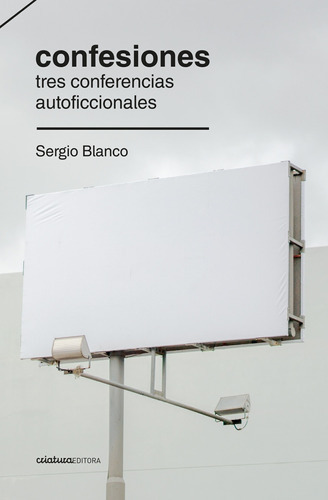 Confesiones. Tres Conferencias Autoficcionales - Sergio Blan, De Sergio Blanco. Editorial Criatura Editora En Español