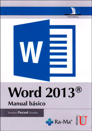 Word 2013. Manual básico: Word 2013. Manual básico, de Francisco Pascual González. Serie 9587622461, vol. 1. Editorial Ediciones de la U, tapa blanda, edición 2014 en español, 2014