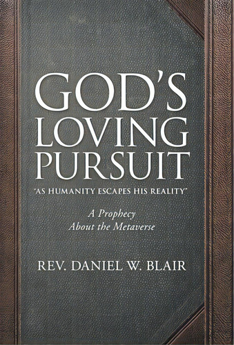 God's Loving Pursuit As Humanity Escapes His Reality: A Prophecy About The Metaverse, De Blair, Daniel W.. Editorial Westbow Pr, Tapa Dura En Inglés