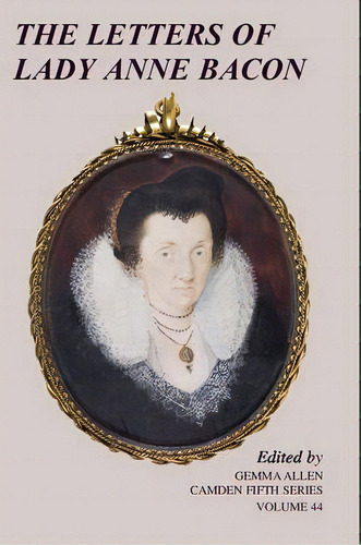 Camden Fifth Series: The Letters Of Lady Anne Bacon Series Number 44, De Gemma Allen. Editorial Cambridge University Press, Tapa Dura En Inglés