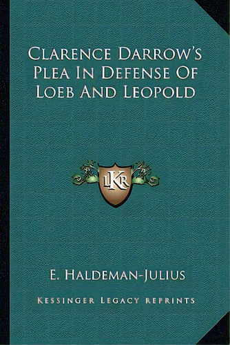 Clarence Darrow's Plea In Defense Of Loeb And Leopold, De Haldeman-julius, E.. Editorial Kessinger Pub Llc, Tapa Blanda En Inglés