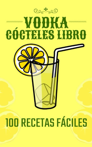 Cócteles Vodka Libro: 100 Recetas Fáciles (edición Española)