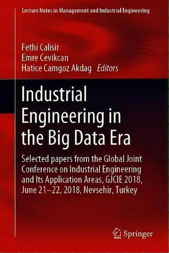 Industrial Engineering In The Big Data Era : Selected Papers From The Global Joint Conference On ..., De Fethi Calisir. Editorial Springer Nature Switzerland Ag, Tapa Dura En Inglés