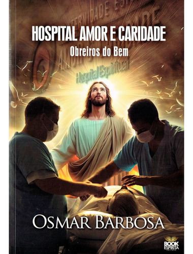 Hospital Amor E Caridade - Obreiros Do Bem: Não Aplica, De : Osmar Barbosa. Aplica, Vol. Não Aplica. Editorial Book Espirita, Capa Mole, Edição Não Aplica Em Português, 2024