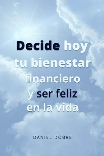 Decide Hoy Tu Bienestar Financiero Y Ser Feliz En La Vida (s