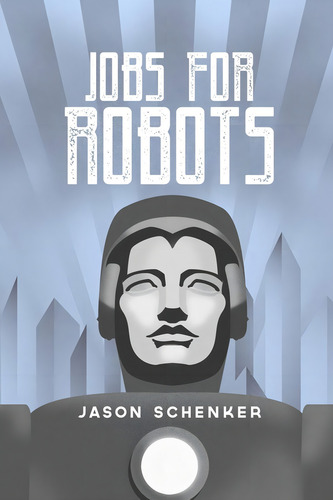 Jobs For Robots: Between Robocalypse And Robotopia, De Schenker, Jason. Editorial Prestige Professional Publishing, Llc, Tapa Blanda En Inglés