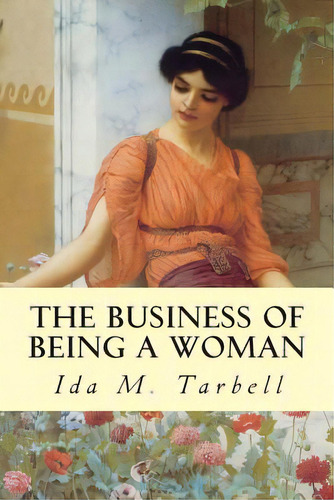 The Business Of Being A Woman, De Tarbell, Ida M.. Editorial Createspace, Tapa Blanda En Inglés