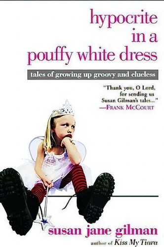 Hypocrite In A Pouffy White Dress: Tales Of Growing Up Groovy And Clueless, De Susan Jane Gilman., Vol. 1. Editorial Little Brown Company, Tapa Blanda En Inglés