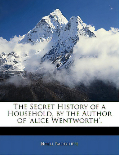 The Secret History Of A Household, By The Author Of 'alice Wentworth'., De Radecliffe, Noell. Editorial Nabu Pr, Tapa Blanda En Inglés