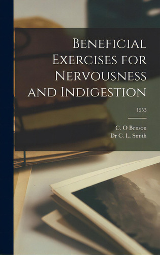 Beneficial Exercises For Nervousness And Indigestion; 1553, De Benson, C. O.., Vol. 1. Editorial Hassell Street Pr, Tapa Dura En Inglés