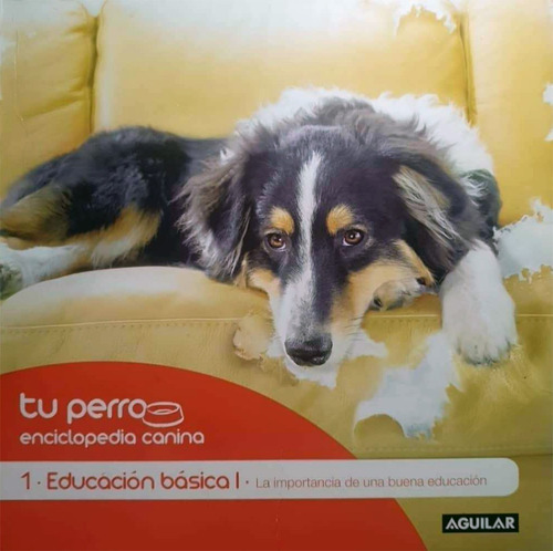 Tu Perro Enciclopedia Canina - Tomo I - Educaion Basica I