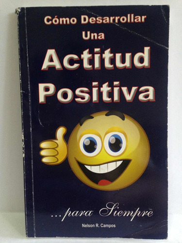 Cómo Desarrollar Una Actitud Positiva. Nelson R. Campos
