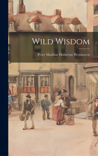 Wild Wisdom, De Wynhoven, Peter Mathias Hubertus 188. Editorial Hassell Street Pr, Tapa Dura En Inglés