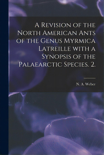 A Revision Of The North American Ants Of The Genus Myrmica Latreille With A Synopsis Of The Palae..., De Weber, N. A.. Editorial Hassell Street Pr, Tapa Blanda En Inglés
